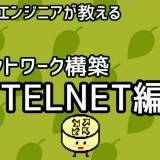 【インフラエンジニアが教える】ネットワーク構築講座#8「TELNET編」