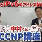 IPv4とIPv6のアドレス範囲の違い【新人中村くんと学ぶCCNP講座】