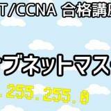 【CCENT/CCNA 合格講座】Layer3 #4「サブネットマスク」